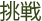挑戦